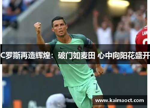 C罗斯再造辉煌：破门如麦田 心中向阳花盛开