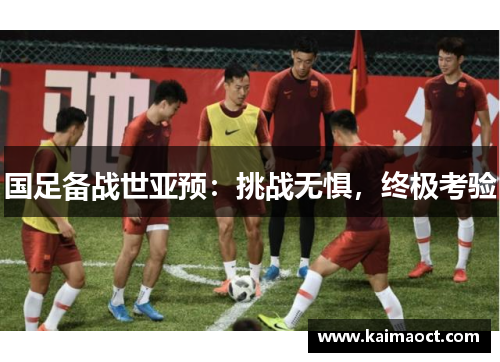 国足备战世亚预：挑战无惧，终极考验